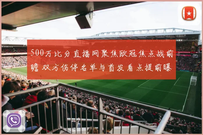 500万比分直播网聚焦欧冠焦点战前瞻 双方伤停名单与首发看点提前曝光