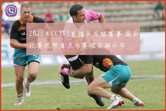 2025年CCTV5直播乒乓球赛事 国乒比赛视频看点与赛程安排公布